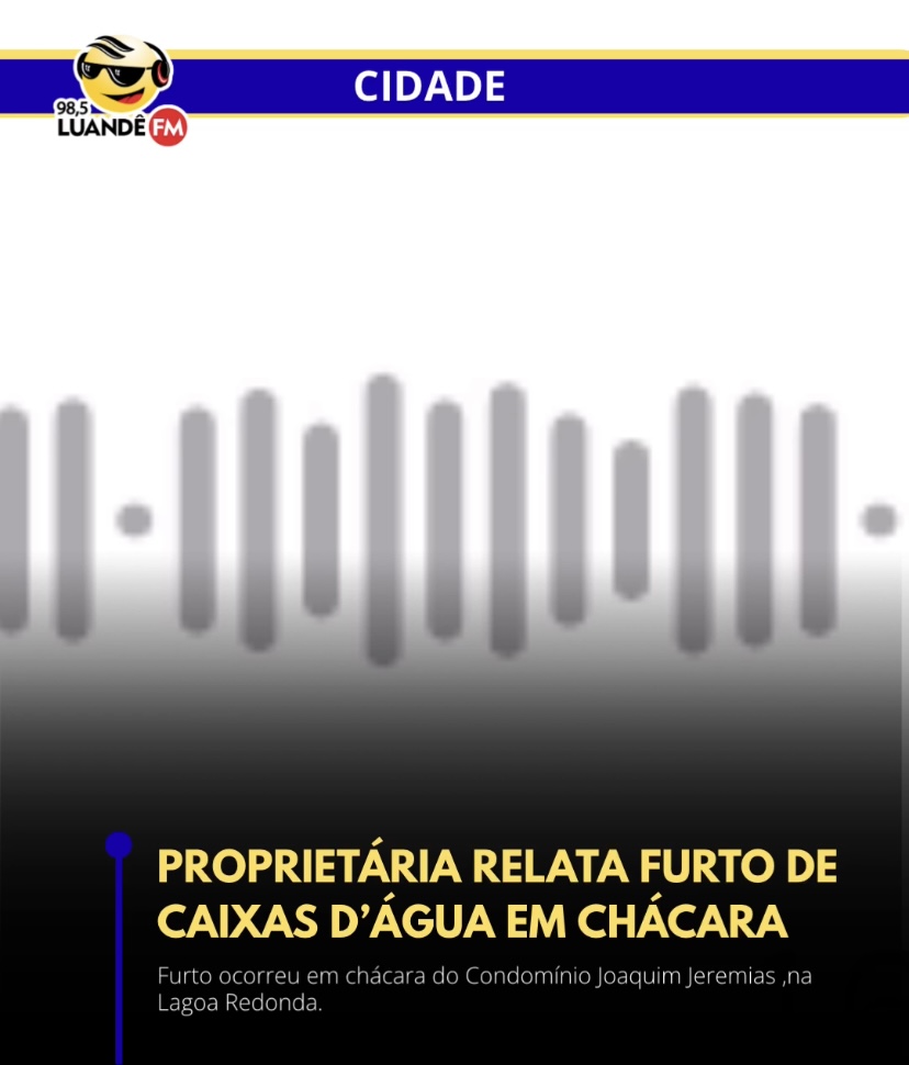 PROPRIETÁRIA RELATA FURTO DE CAIXAS D’ÁGUA EM CHÁCARA